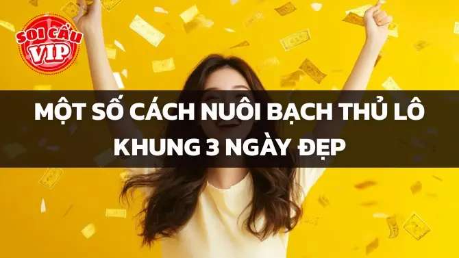 Một số cách nuôi bạch thủ lô khung 3 ngày đẹp