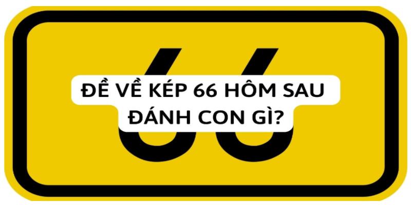 Đề về 66 ngày mai nên đánh con gì