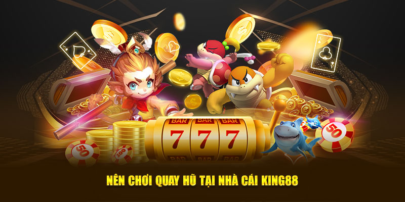 Nên chơi quay hũ tại nhà cái King88