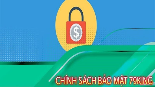 Chính sách bảo mật nào đang hiện hành tại nhà cái 79King? 