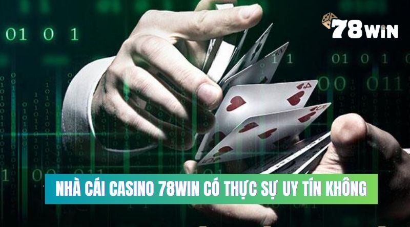 Nhà cái Casino 78Win có thực sự uy tín không