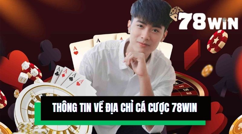 Thông tin về địa chỉ cá cược 78Win