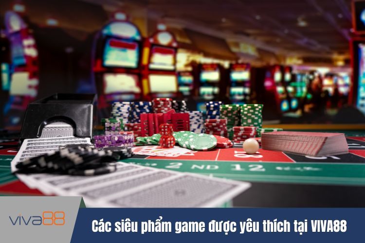 Các siêu phẩm game được yêu thích tại VIVA88