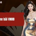 Game bài VN88 – Lựa chọn số một của các cao thủ game bài
