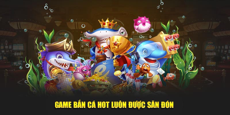 Điểm đặc sắc thú vị giúp bắn cá khẳng định vị thế trên thị trường