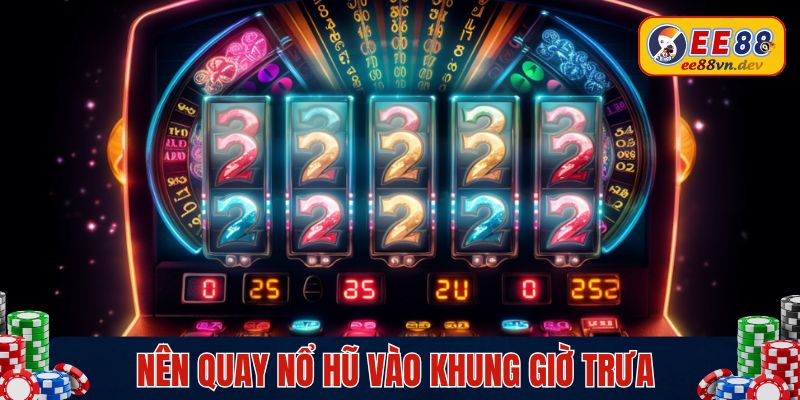 Nên quay nổ hũ vào khung giờ trưa
