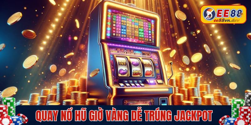 Quay nổ hũ giờ vàng dễ trúng jackpot