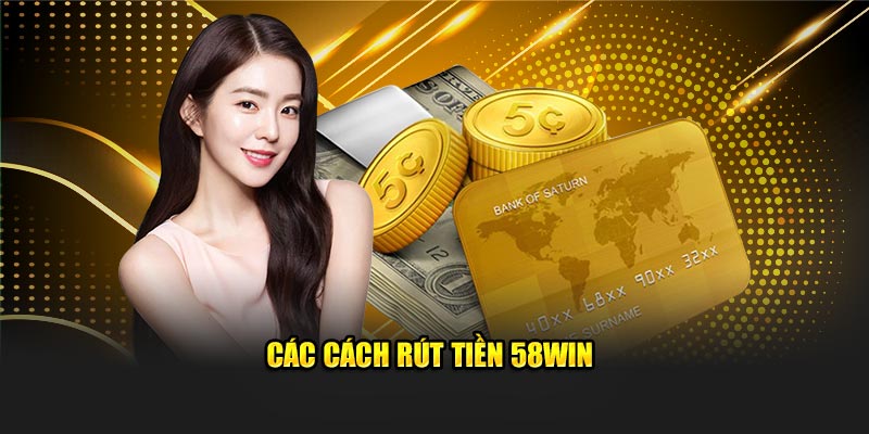 Các cách rút tiền 58Win 