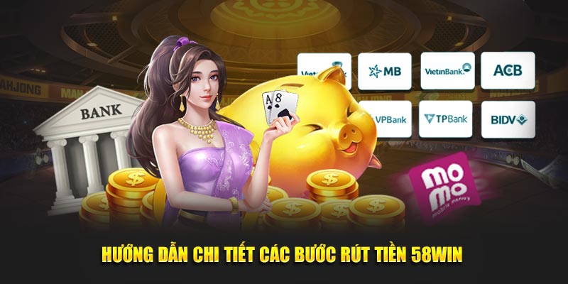 Hướng dẫn chi tiết các bước rút tiền 58win 