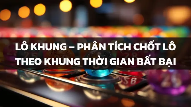 Lô Khung – Phân Tích Chốt Lô Theo Khung Thời Gian Bất Bại