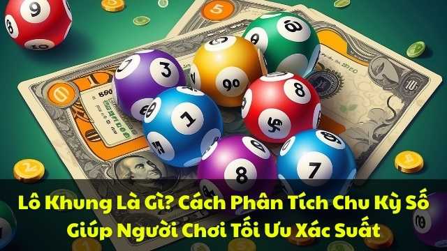 Lô Khung Là Gì Cách Phân Tích Chu Kỳ Số Giúp Người Chơi Tối Ưu Xác Suất Lô Khung Là Gì Cách Phân Tích Chu Kỳ Số Giúp Người Chơi Tối Ưu Xác Suất